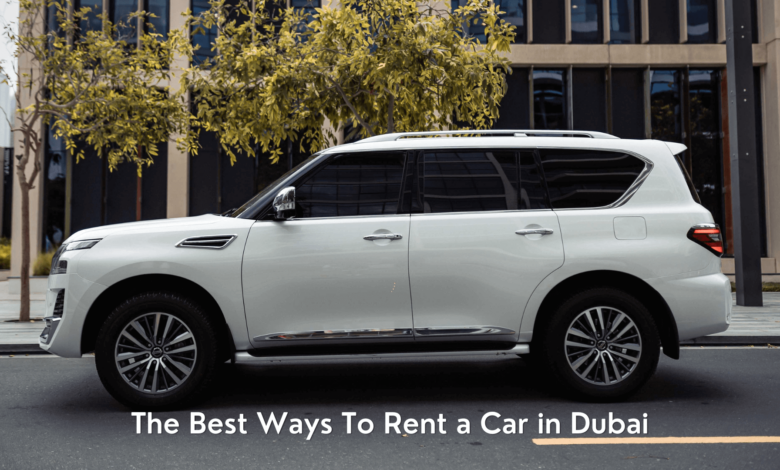 The Best Ways To Rent a Car in Dubai